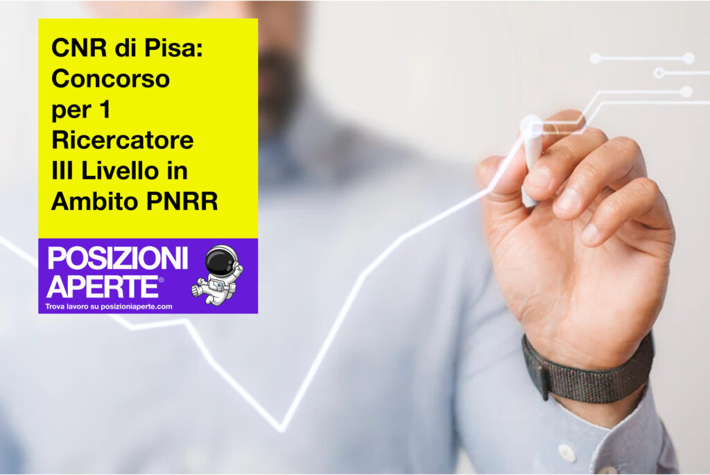 CNR di Pisa - concorso per 1 Ricercatore III Livello in Ambito PNRR