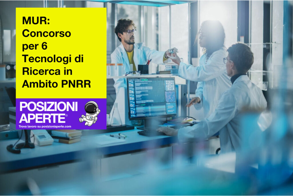 MUR - concorso per 6 tecnologi di ricerca in Ambito PNRR