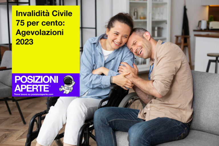 Invalidità Civile 75 per cento Agevolazioni 2023 Posizioni Aperte